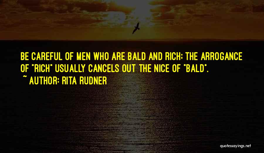 Rita Rudner Quotes: Be Careful Of Men Who Are Bald And Rich; The Arrogance Of Rich Usually Cancels Out The Nice Of Bald.