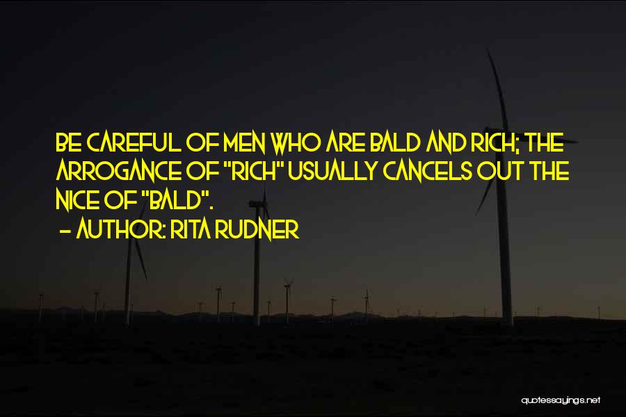 Rita Rudner Quotes: Be Careful Of Men Who Are Bald And Rich; The Arrogance Of Rich Usually Cancels Out The Nice Of Bald.