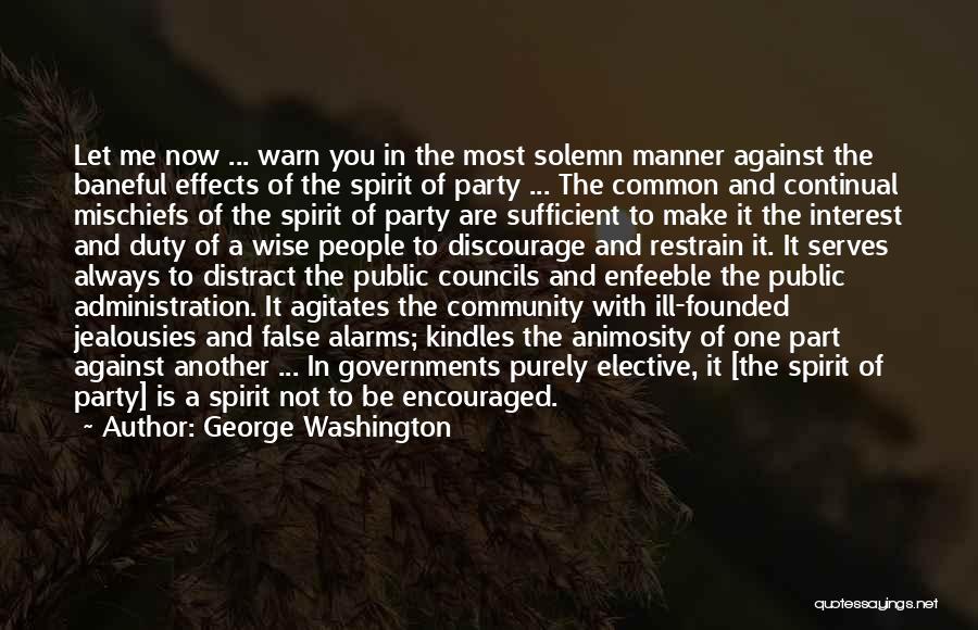 George Washington Quotes: Let Me Now ... Warn You In The Most Solemn Manner Against The Baneful Effects Of The Spirit Of Party