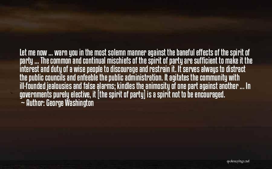 George Washington Quotes: Let Me Now ... Warn You In The Most Solemn Manner Against The Baneful Effects Of The Spirit Of Party