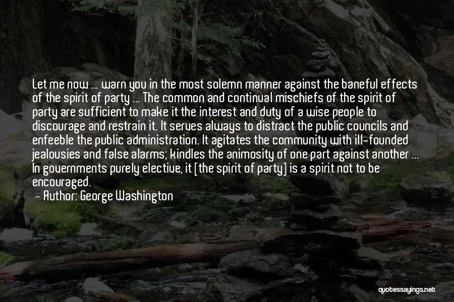 George Washington Quotes: Let Me Now ... Warn You In The Most Solemn Manner Against The Baneful Effects Of The Spirit Of Party