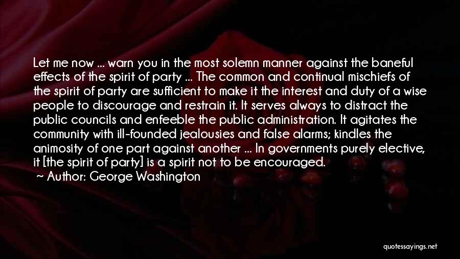 George Washington Quotes: Let Me Now ... Warn You In The Most Solemn Manner Against The Baneful Effects Of The Spirit Of Party