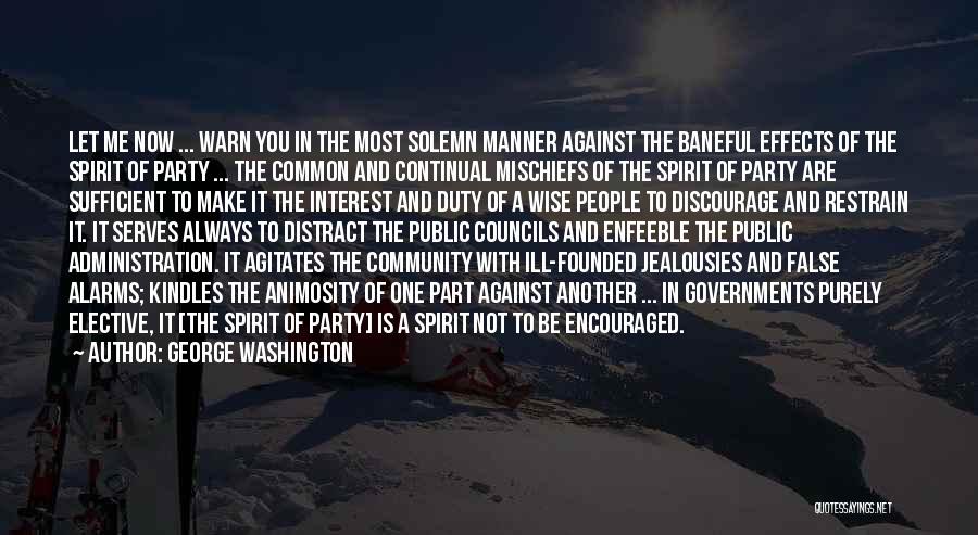 George Washington Quotes: Let Me Now ... Warn You In The Most Solemn Manner Against The Baneful Effects Of The Spirit Of Party