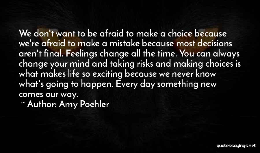 Amy Poehler Quotes: We Don't Want To Be Afraid To Make A Choice Because We're Afraid To Make A Mistake Because Most Decisions