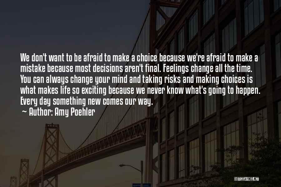 Amy Poehler Quotes: We Don't Want To Be Afraid To Make A Choice Because We're Afraid To Make A Mistake Because Most Decisions