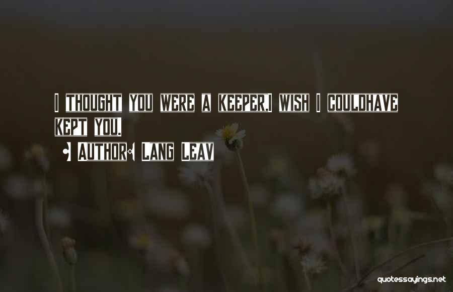 Lang Leav Quotes: I Thought You Were A Keeper,i Wish I Couldhave Kept You.
