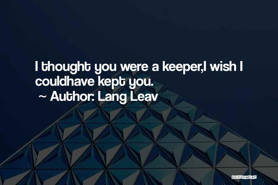 Lang Leav Quotes: I Thought You Were A Keeper,i Wish I Couldhave Kept You.