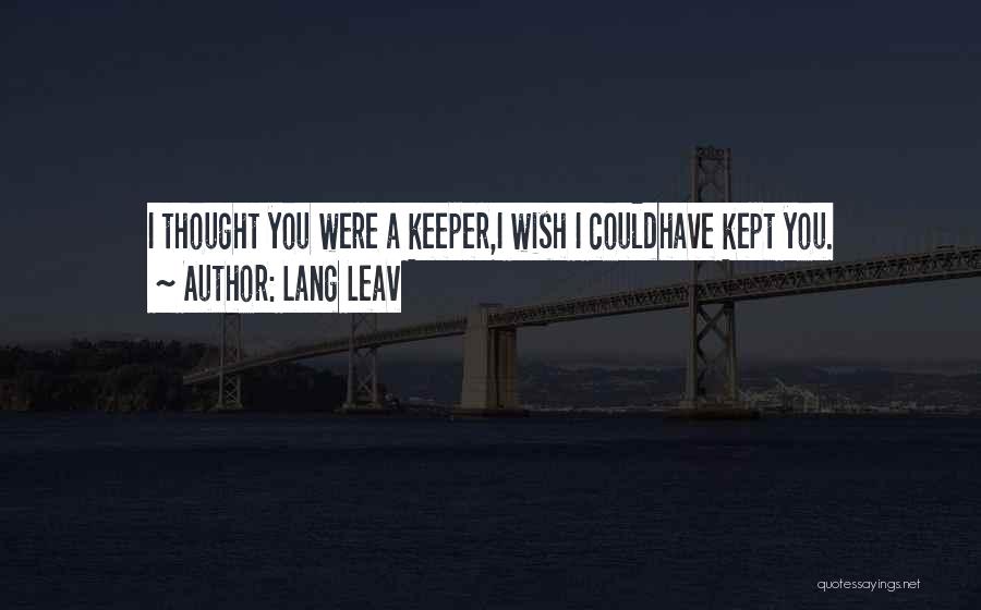 Lang Leav Quotes: I Thought You Were A Keeper,i Wish I Couldhave Kept You.