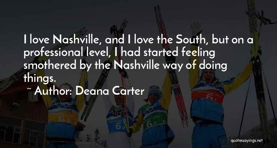 Deana Carter Quotes: I Love Nashville, And I Love The South, But On A Professional Level, I Had Started Feeling Smothered By The