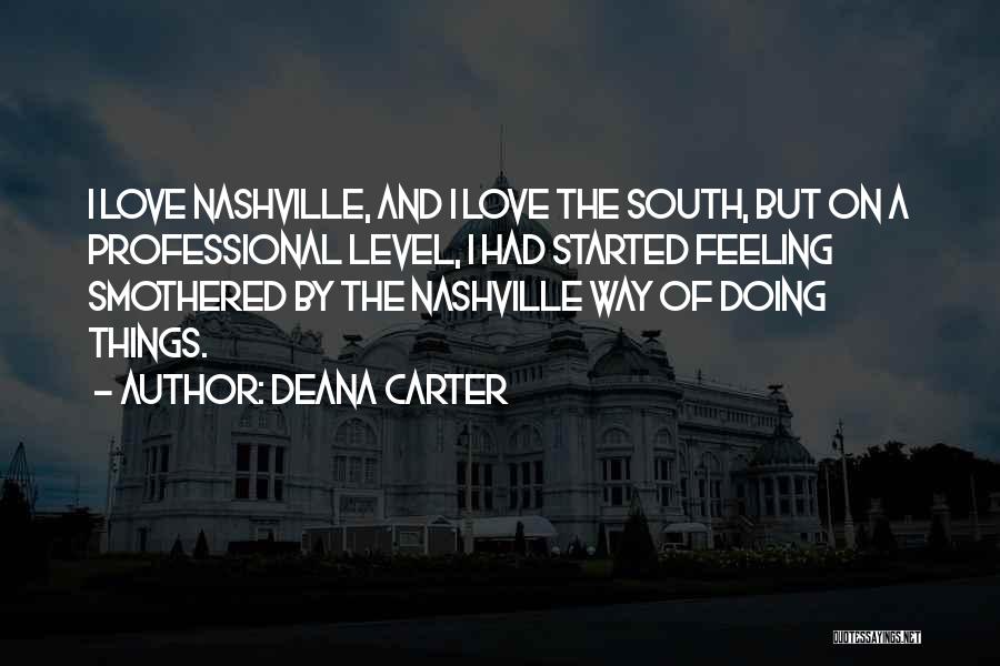 Deana Carter Quotes: I Love Nashville, And I Love The South, But On A Professional Level, I Had Started Feeling Smothered By The