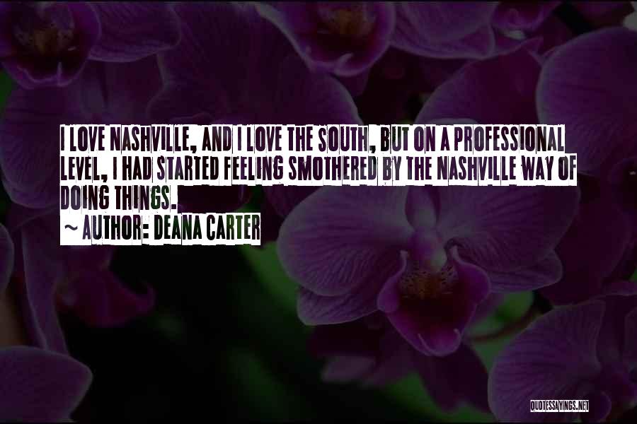 Deana Carter Quotes: I Love Nashville, And I Love The South, But On A Professional Level, I Had Started Feeling Smothered By The