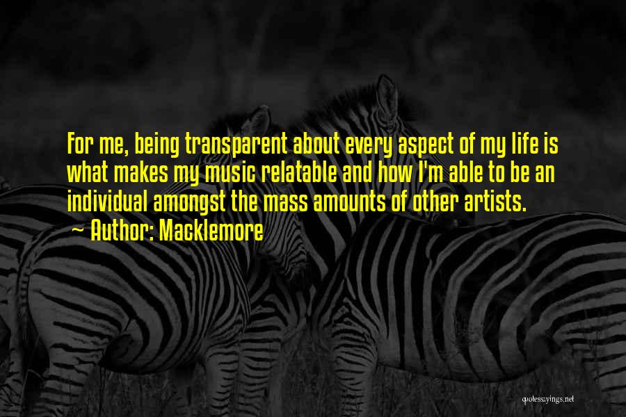Macklemore Quotes: For Me, Being Transparent About Every Aspect Of My Life Is What Makes My Music Relatable And How I'm Able