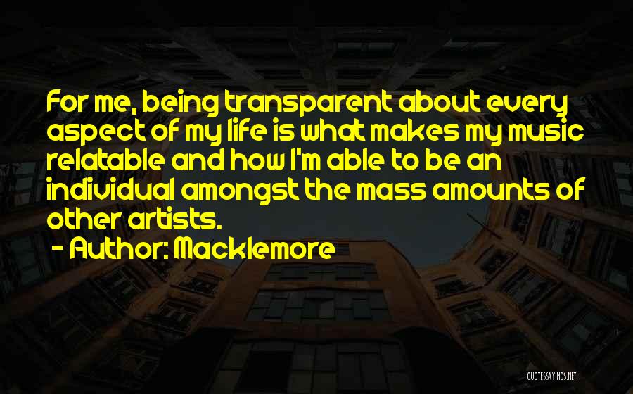 Macklemore Quotes: For Me, Being Transparent About Every Aspect Of My Life Is What Makes My Music Relatable And How I'm Able