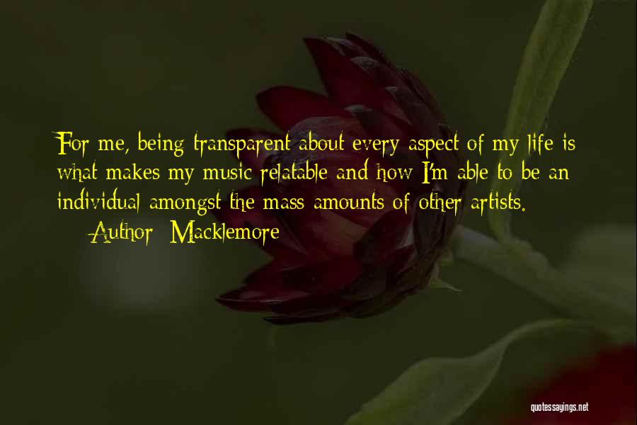 Macklemore Quotes: For Me, Being Transparent About Every Aspect Of My Life Is What Makes My Music Relatable And How I'm Able