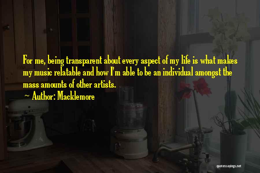 Macklemore Quotes: For Me, Being Transparent About Every Aspect Of My Life Is What Makes My Music Relatable And How I'm Able