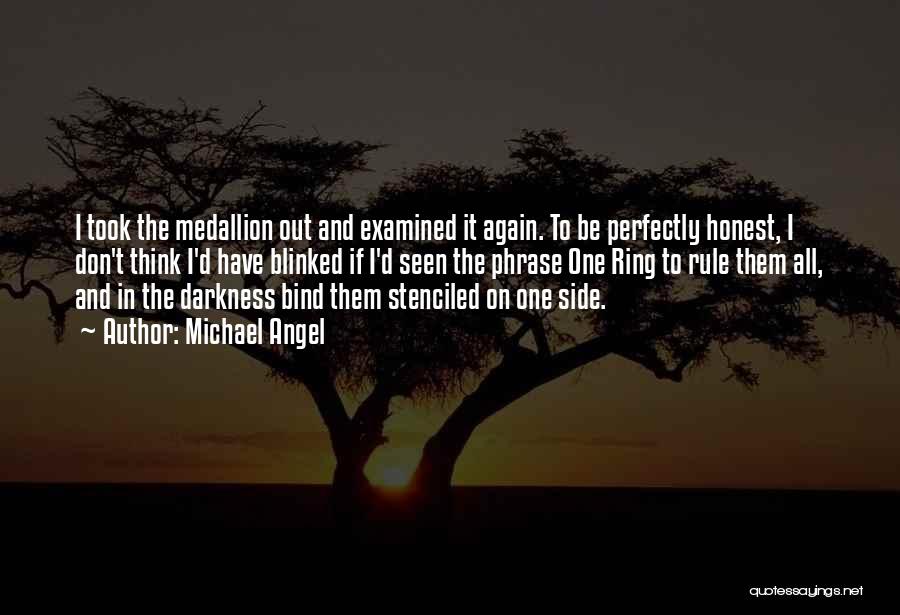 Michael Angel Quotes: I Took The Medallion Out And Examined It Again. To Be Perfectly Honest, I Don't Think I'd Have Blinked If