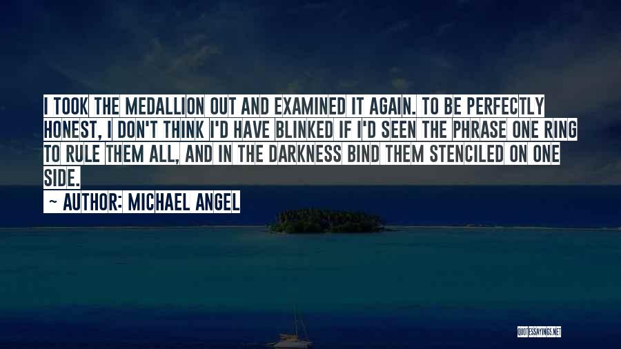 Michael Angel Quotes: I Took The Medallion Out And Examined It Again. To Be Perfectly Honest, I Don't Think I'd Have Blinked If