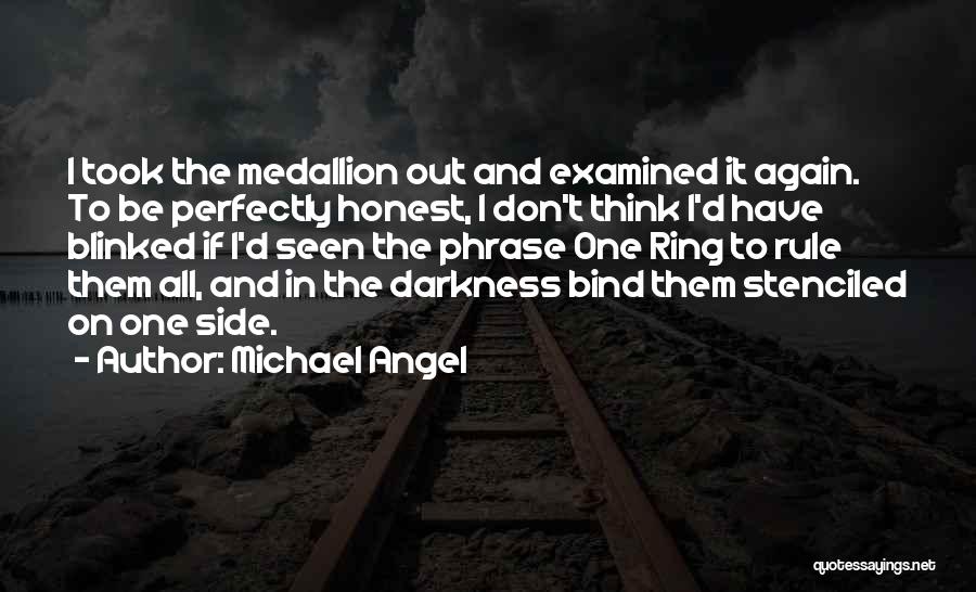 Michael Angel Quotes: I Took The Medallion Out And Examined It Again. To Be Perfectly Honest, I Don't Think I'd Have Blinked If