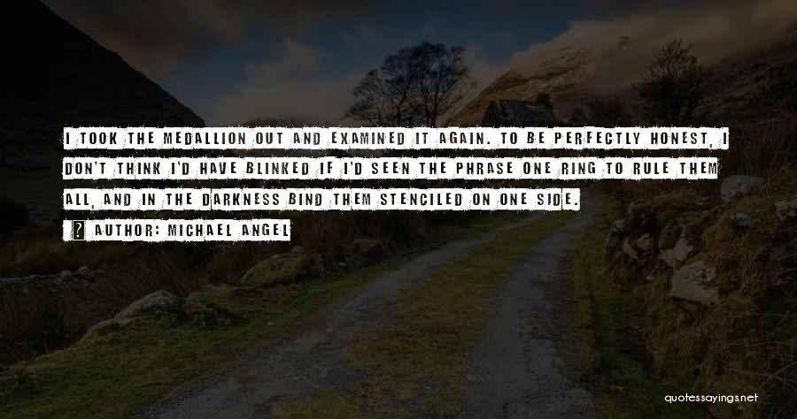 Michael Angel Quotes: I Took The Medallion Out And Examined It Again. To Be Perfectly Honest, I Don't Think I'd Have Blinked If