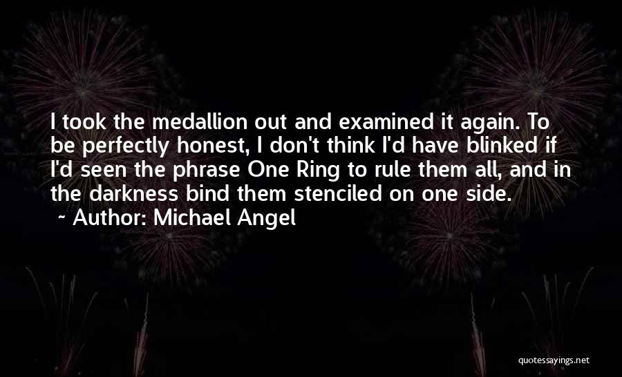 Michael Angel Quotes: I Took The Medallion Out And Examined It Again. To Be Perfectly Honest, I Don't Think I'd Have Blinked If