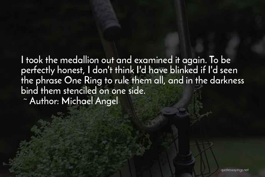 Michael Angel Quotes: I Took The Medallion Out And Examined It Again. To Be Perfectly Honest, I Don't Think I'd Have Blinked If