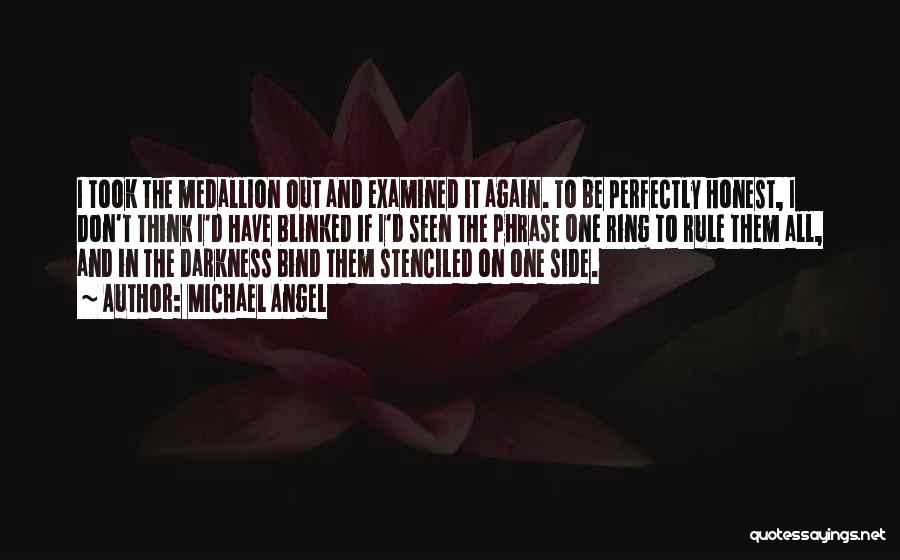 Michael Angel Quotes: I Took The Medallion Out And Examined It Again. To Be Perfectly Honest, I Don't Think I'd Have Blinked If