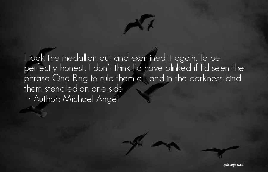 Michael Angel Quotes: I Took The Medallion Out And Examined It Again. To Be Perfectly Honest, I Don't Think I'd Have Blinked If