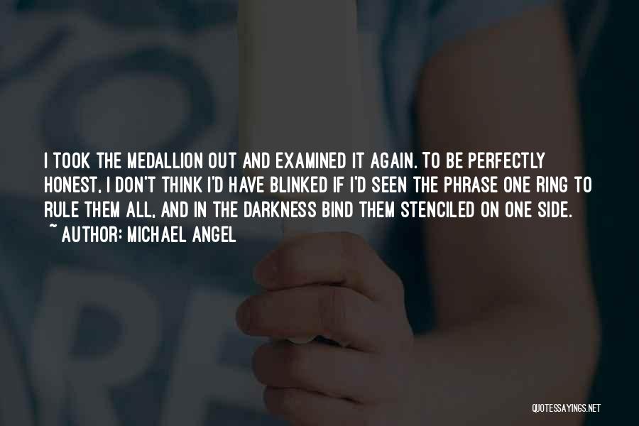 Michael Angel Quotes: I Took The Medallion Out And Examined It Again. To Be Perfectly Honest, I Don't Think I'd Have Blinked If