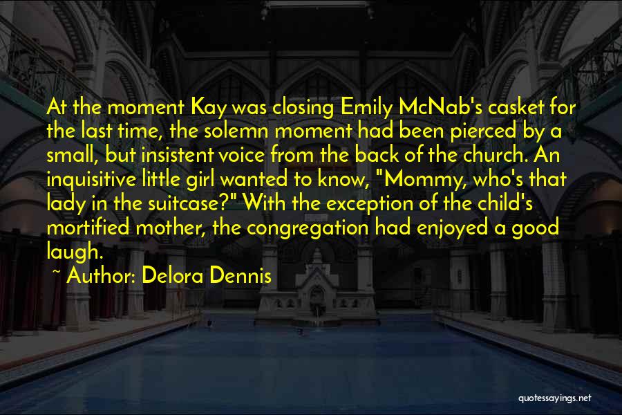 Delora Dennis Quotes: At The Moment Kay Was Closing Emily Mcnab's Casket For The Last Time, The Solemn Moment Had Been Pierced By