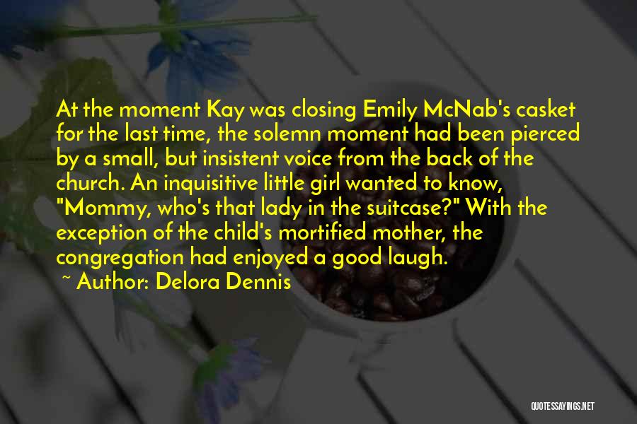 Delora Dennis Quotes: At The Moment Kay Was Closing Emily Mcnab's Casket For The Last Time, The Solemn Moment Had Been Pierced By