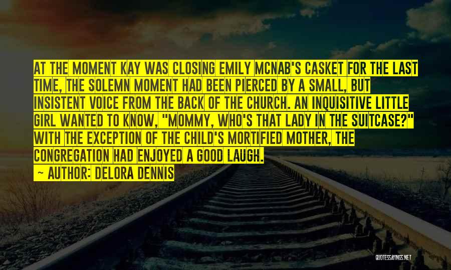 Delora Dennis Quotes: At The Moment Kay Was Closing Emily Mcnab's Casket For The Last Time, The Solemn Moment Had Been Pierced By