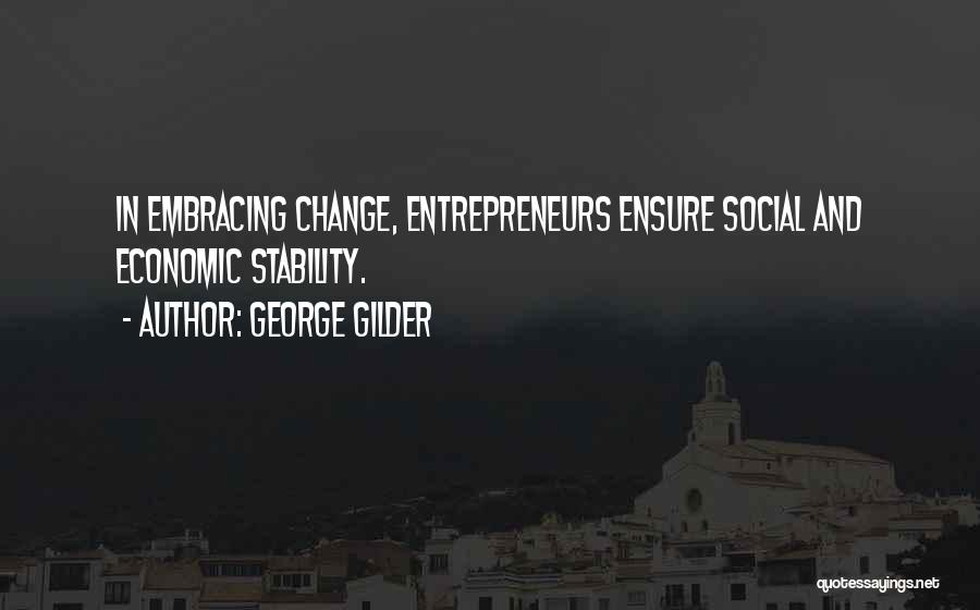 George Gilder Quotes: In Embracing Change, Entrepreneurs Ensure Social And Economic Stability.