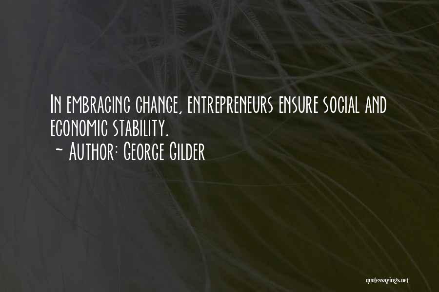 George Gilder Quotes: In Embracing Change, Entrepreneurs Ensure Social And Economic Stability.