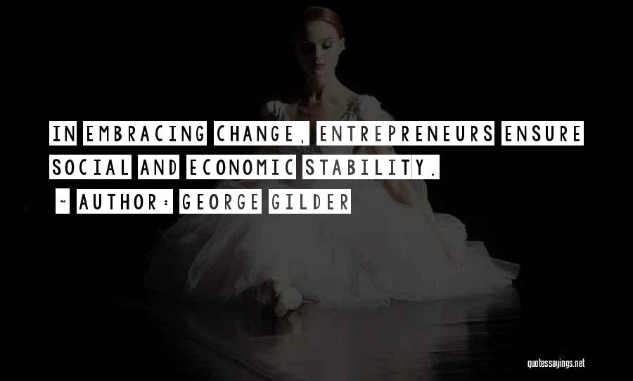 George Gilder Quotes: In Embracing Change, Entrepreneurs Ensure Social And Economic Stability.