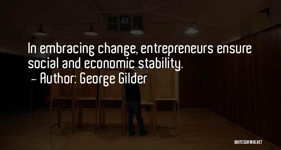 George Gilder Quotes: In Embracing Change, Entrepreneurs Ensure Social And Economic Stability.