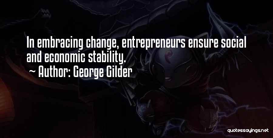 George Gilder Quotes: In Embracing Change, Entrepreneurs Ensure Social And Economic Stability.