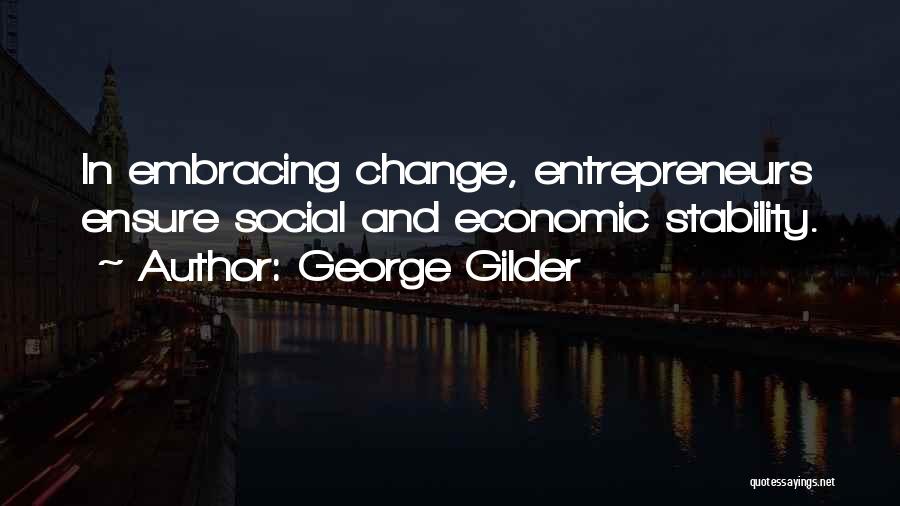 George Gilder Quotes: In Embracing Change, Entrepreneurs Ensure Social And Economic Stability.