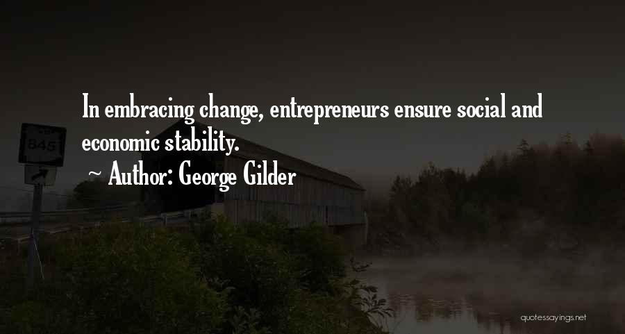 George Gilder Quotes: In Embracing Change, Entrepreneurs Ensure Social And Economic Stability.