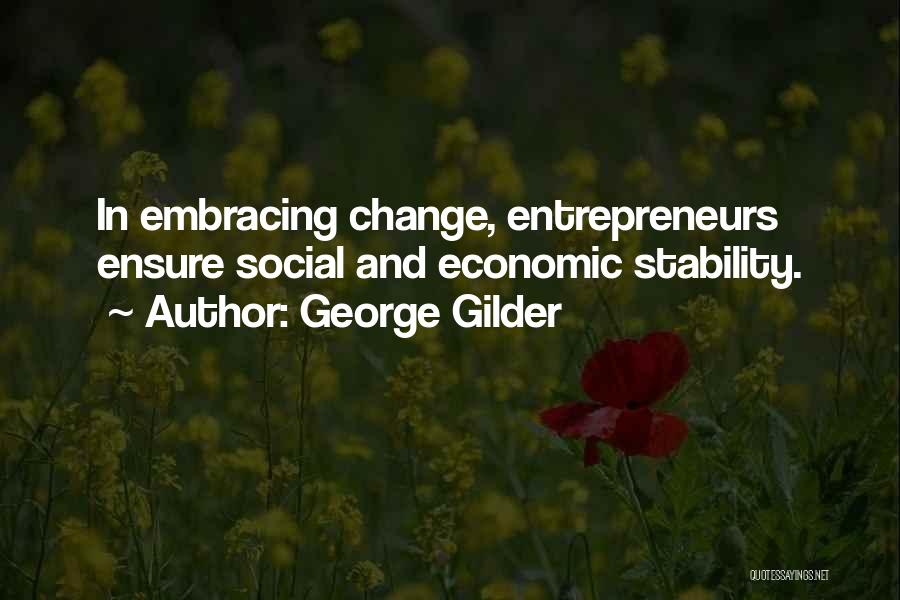 George Gilder Quotes: In Embracing Change, Entrepreneurs Ensure Social And Economic Stability.