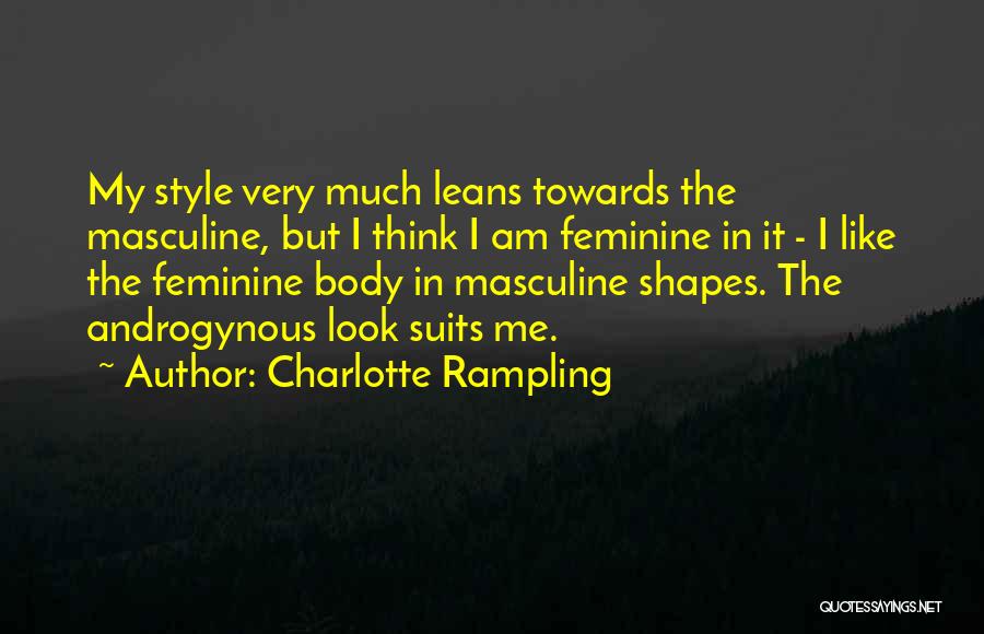 Charlotte Rampling Quotes: My Style Very Much Leans Towards The Masculine, But I Think I Am Feminine In It - I Like The