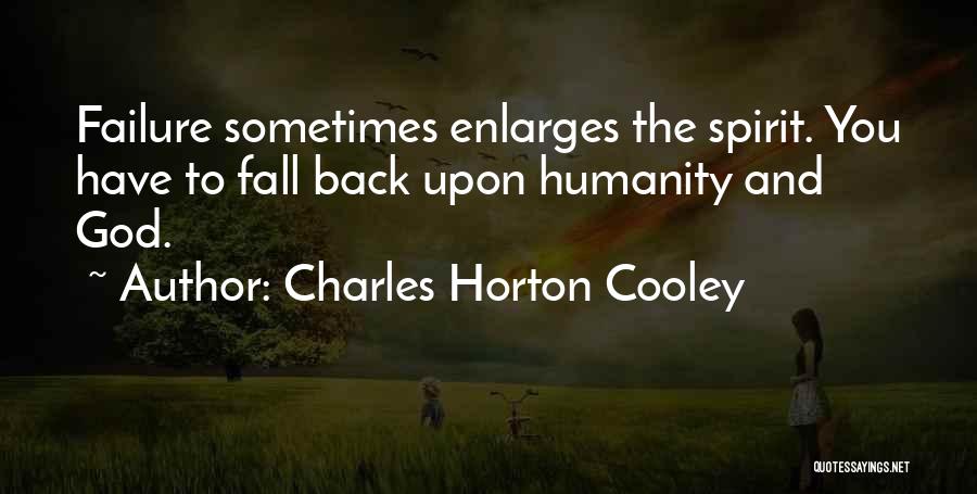 Charles Horton Cooley Quotes: Failure Sometimes Enlarges The Spirit. You Have To Fall Back Upon Humanity And God.