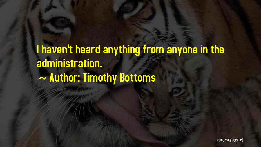 Timothy Bottoms Quotes: I Haven't Heard Anything From Anyone In The Administration.