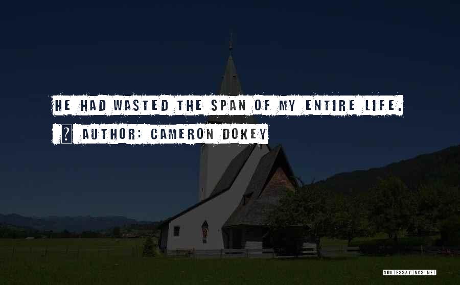 Cameron Dokey Quotes: He Had Wasted The Span Of My Entire Life.