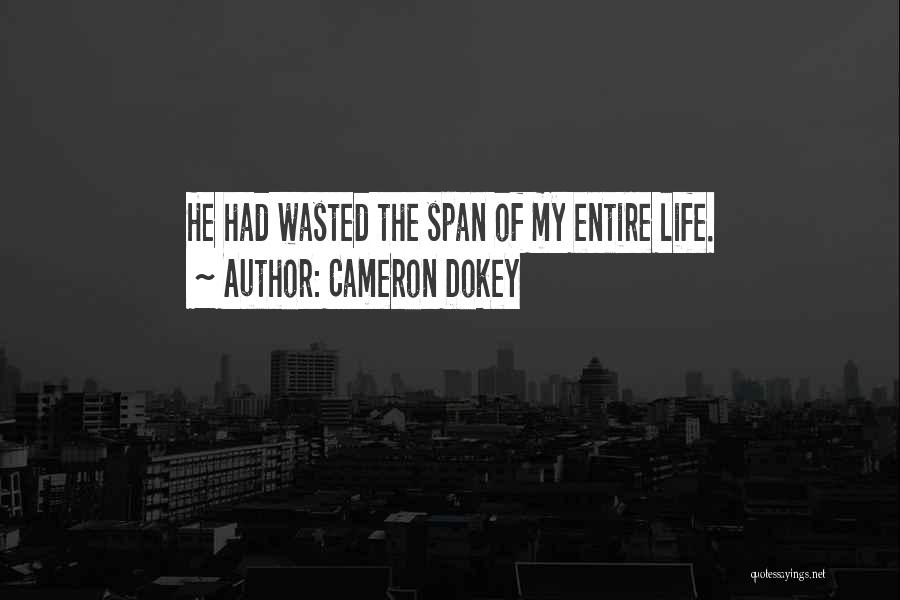 Cameron Dokey Quotes: He Had Wasted The Span Of My Entire Life.