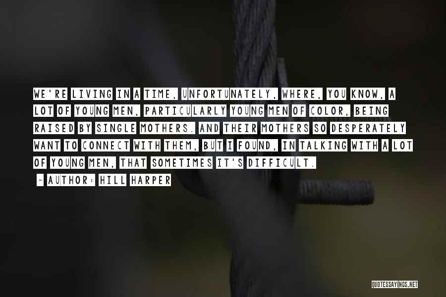 Hill Harper Quotes: We're Living In A Time, Unfortunately, Where, You Know, A Lot Of Young Men, Particularly Young Men Of Color, Being