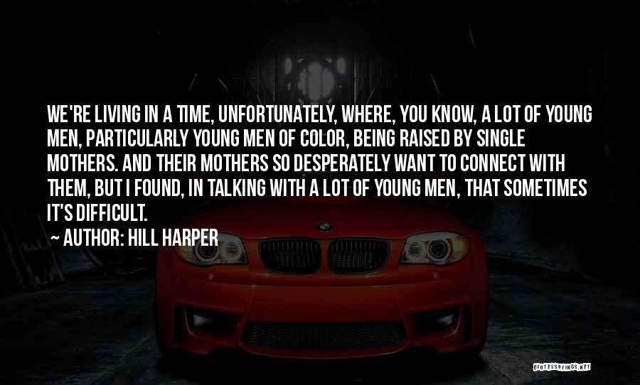 Hill Harper Quotes: We're Living In A Time, Unfortunately, Where, You Know, A Lot Of Young Men, Particularly Young Men Of Color, Being