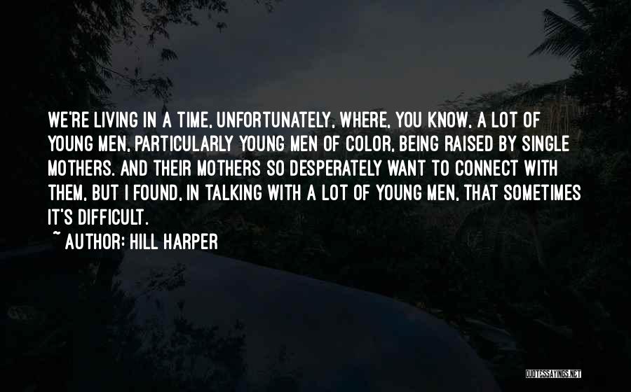 Hill Harper Quotes: We're Living In A Time, Unfortunately, Where, You Know, A Lot Of Young Men, Particularly Young Men Of Color, Being