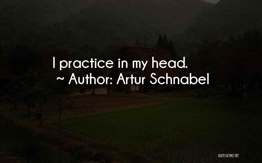 Artur Schnabel Quotes: I Practice In My Head.