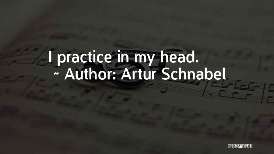 Artur Schnabel Quotes: I Practice In My Head.