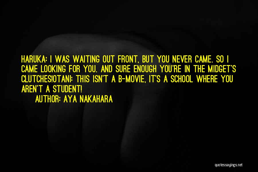 Aya Nakahara Quotes: Haruka: I Was Waiting Out Front, But You Never Came. So I Came Looking For You. And Sure Enough You're